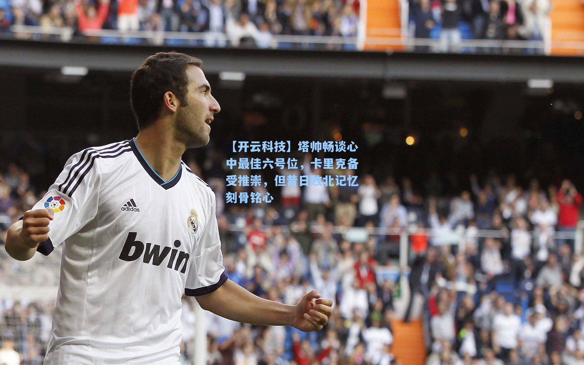 塔帅畅谈心中最佳六号位，卡里克备受推崇，但昔日败北记忆刻骨铭心