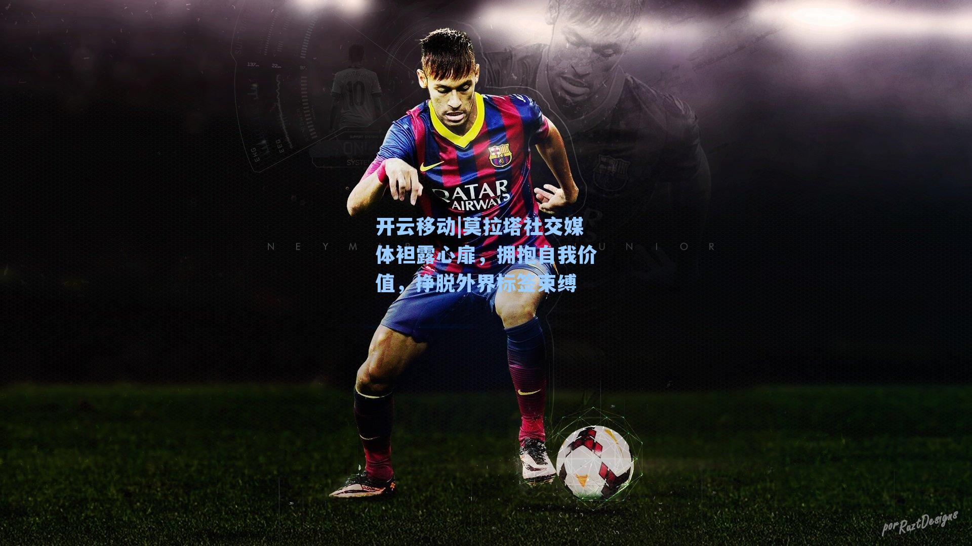 莫拉塔社交媒体袒露心扉，拥抱自我价值，挣脱外界标签束缚