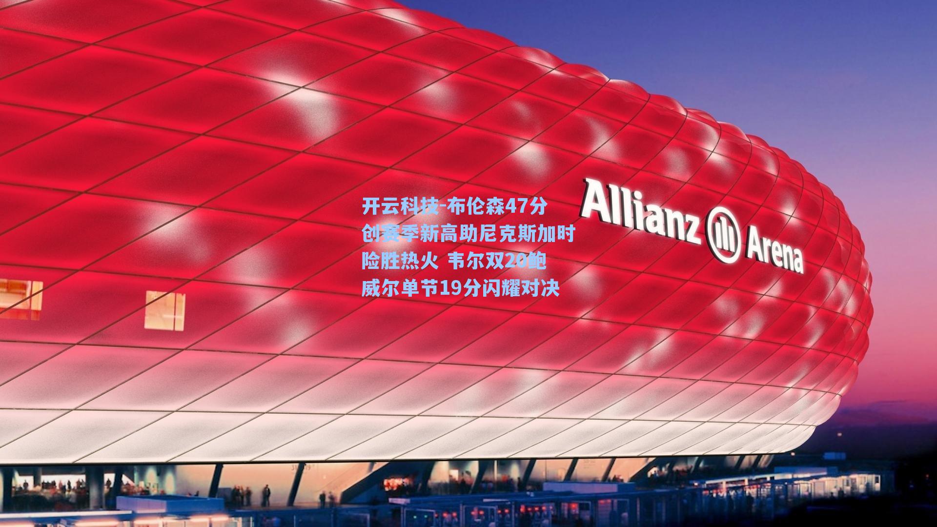 布伦森47分创赛季新高助尼克斯加时险胜热火 韦尔双20鲍威尔单节19分闪耀对决