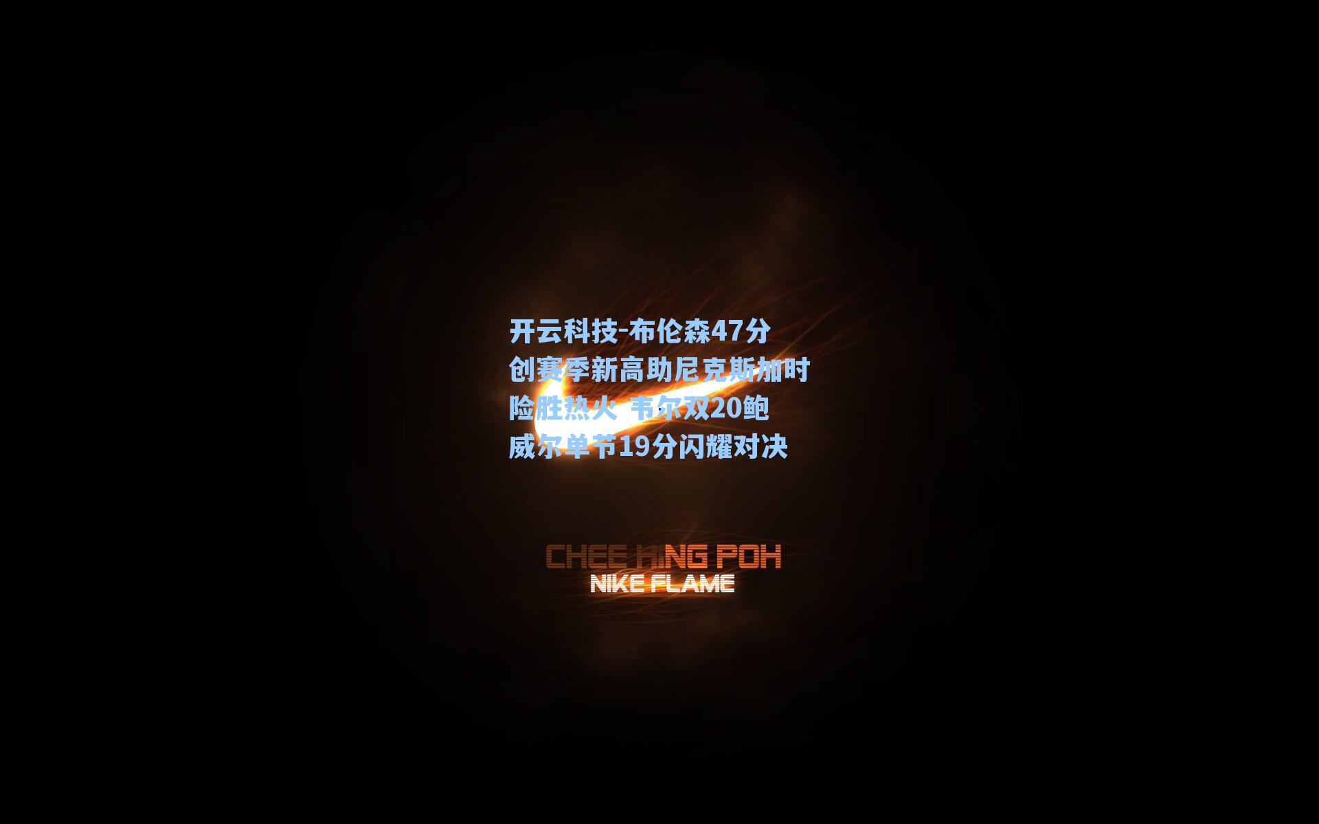 布伦森47分创赛季新高助尼克斯加时险胜热火 韦尔双20鲍威尔单节19分闪耀对决