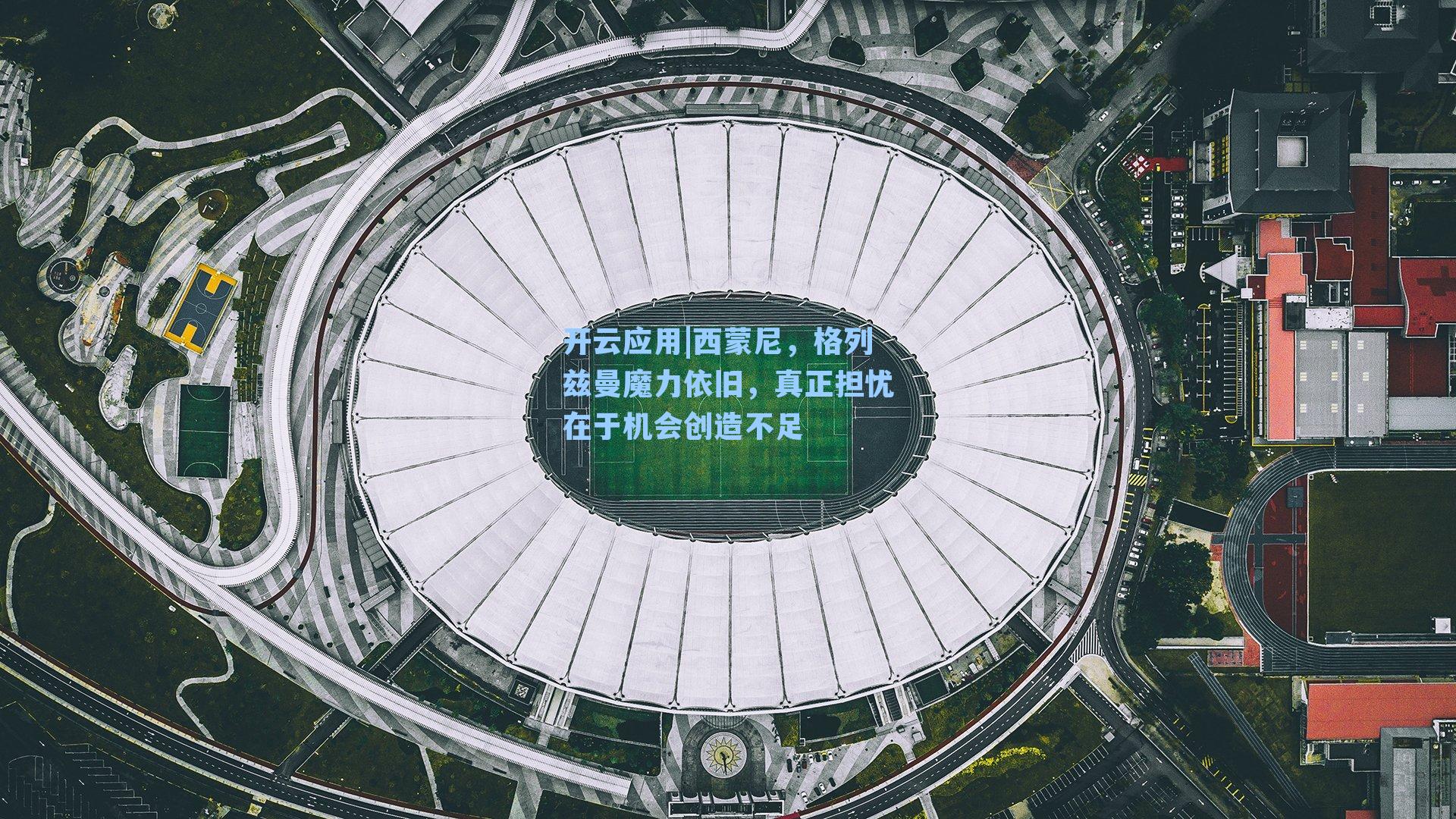 西蒙尼，格列兹曼魔力依旧，真正担忧在于机会创造不足