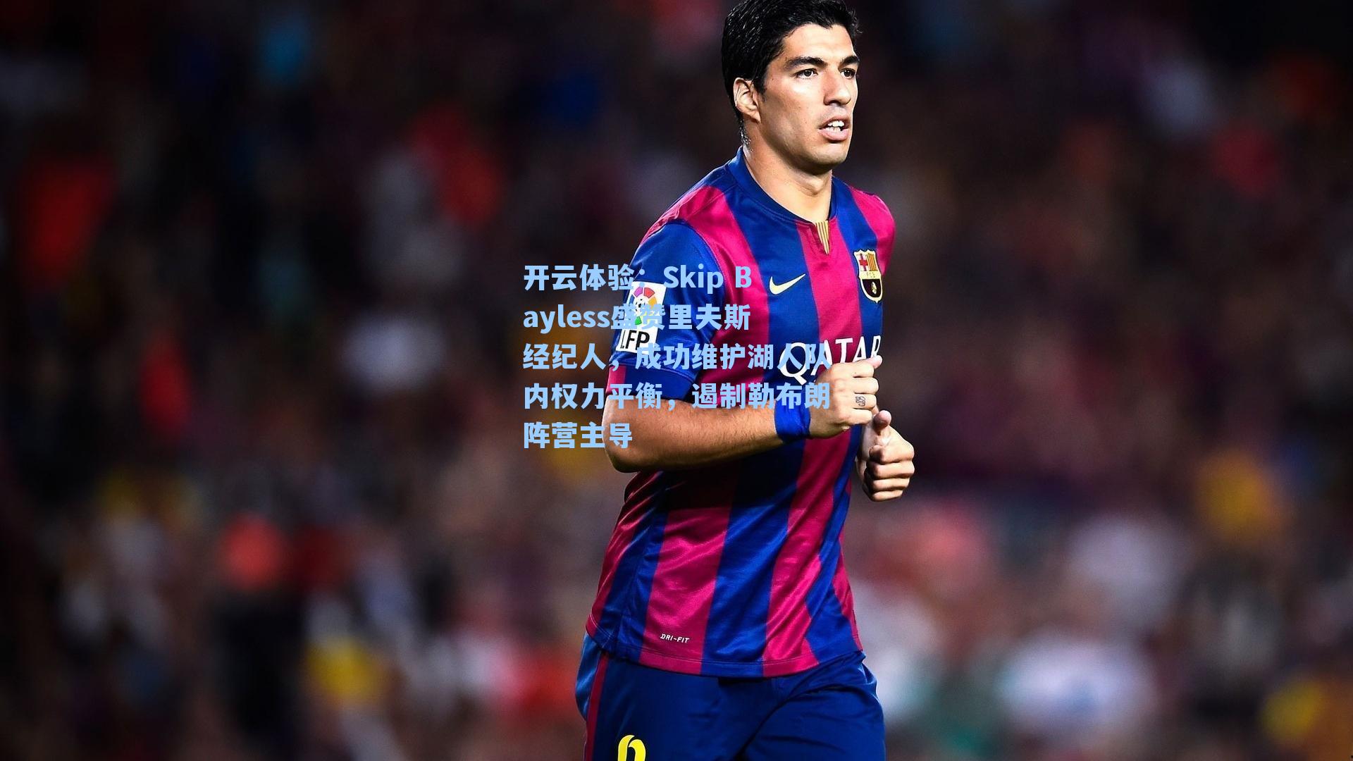 Skip Bayless盛赞里夫斯经纪人,成功维护湖人队内权力平衡,遏制勒布朗阵营主导