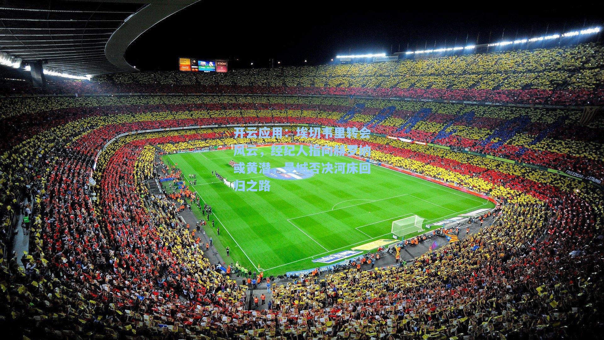 埃切韦里转会风云，经纪人指向赫罗纳或黄潜，曼城否决河床回归之路