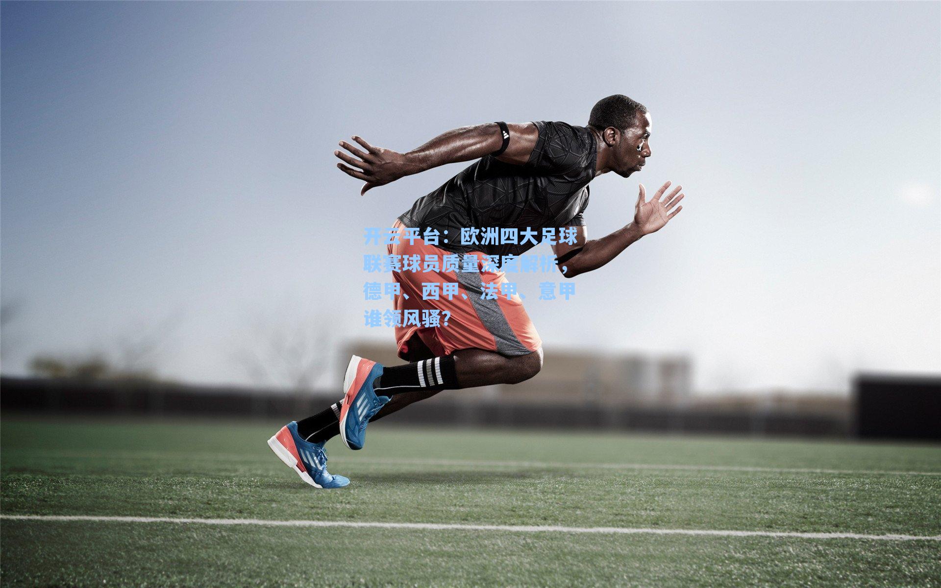 欧洲四大足球联赛球员质量深度解析，德甲、西甲、法甲、意甲谁领风骚？