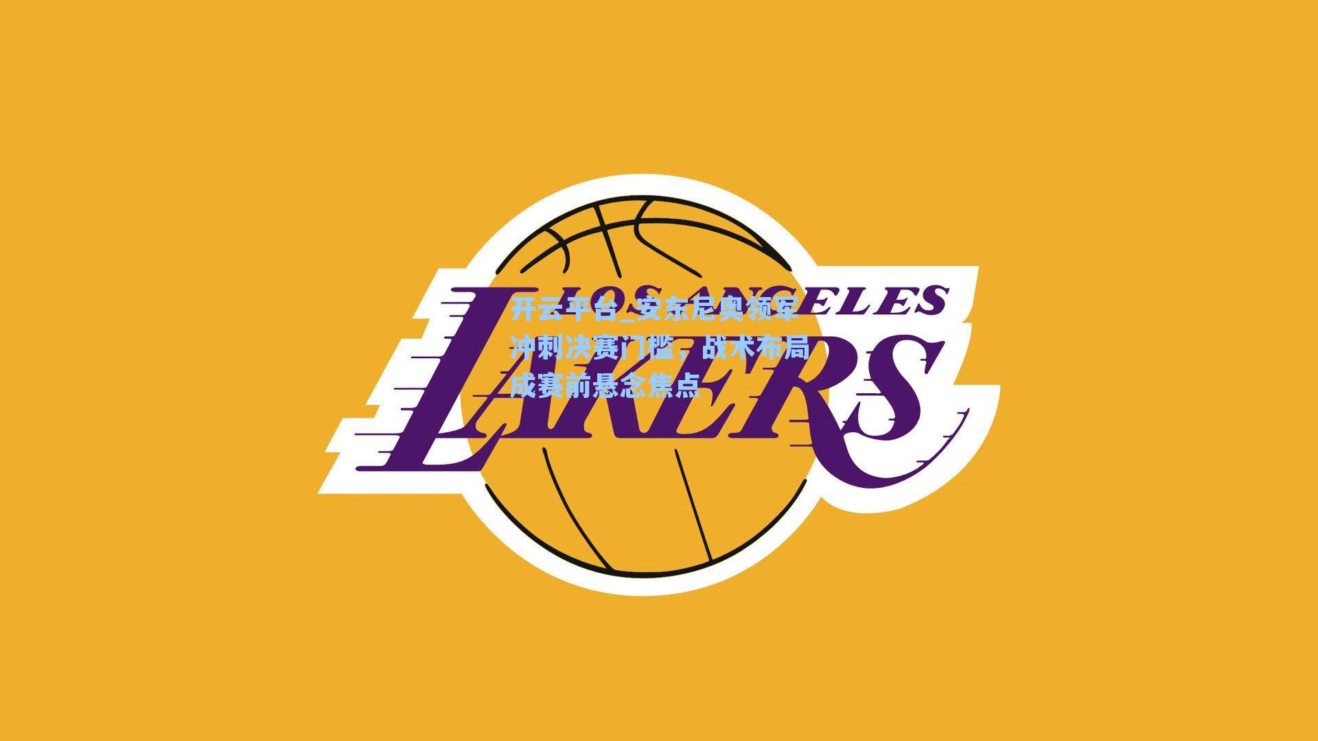 安东尼奥领军冲刺决赛门槛，战术布局成赛前悬念焦点